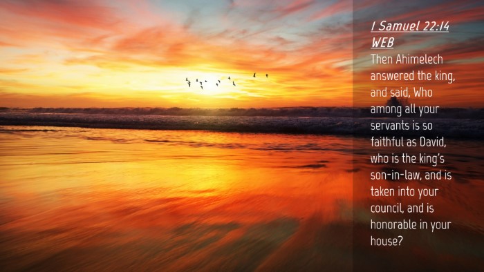 Picture 04 - 1 Samuel 22:14 WEB Desktop Wallpaper - Then Ahimelech answered the king, and said, Who - Desktop Bible Verse Wallpaper