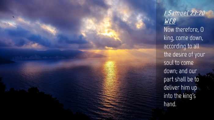 Picture 04 - 1 Samuel 23:20 WEB Desktop Wallpaper - Now therefore, O king, come down, according to - Desktop Bible Verse Wallpaper