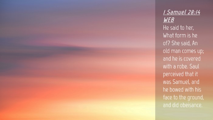 Picture 04 - 1 Samuel 28:14 WEB Desktop Wallpaper - He said to her, What form is he of? She said, An - Desktop Bible Verse Wallpaper