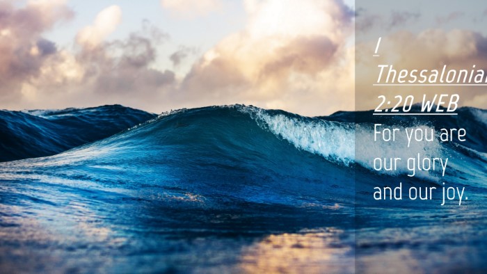 Picture 04 - 1 Thessalonians 2:20 WEB Desktop Wallpaper - For you are our glory and our - Desktop Bible Verse Wallpaper