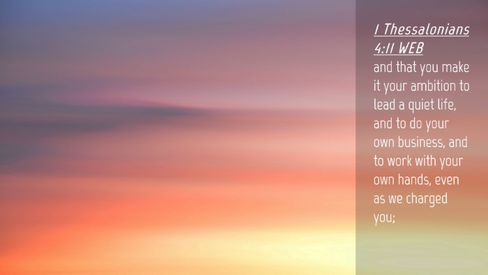 Picture 04 - 1 Thessalonians 4:11 WEB Desktop Wallpaper - and that you make it your ambition to lead a - Desktop Bible Verse Wallpaper