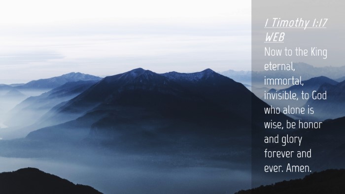 Picture 04 - 1 Timothy 1:17 WEB Desktop Wallpaper - Now to the King eternal, immortal, invisible, to - Desktop Bible Verse Wallpaper