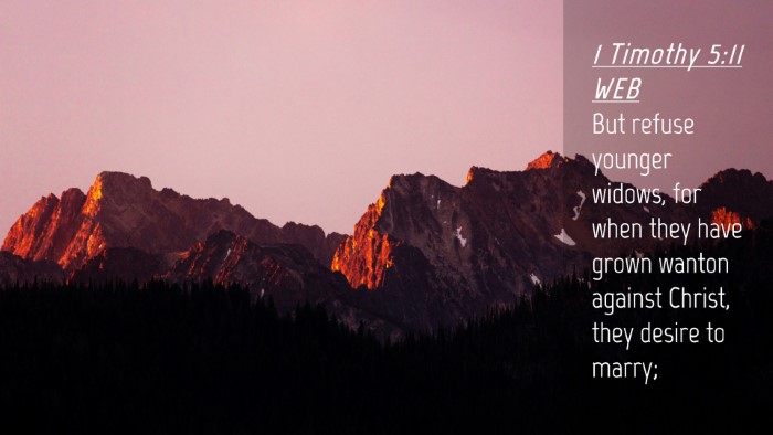 Picture 04 - 1 Timothy 5:11 WEB Desktop Wallpaper - But refuse younger widows, for when they have - Desktop Bible Verse Wallpaper