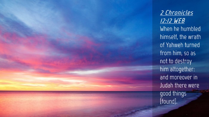 Picture 04 - 2 Chronicles 12:12 WEB Desktop Wallpaper - When he humbled himself, the wrath of Yahweh - Desktop Bible Verse Wallpaper