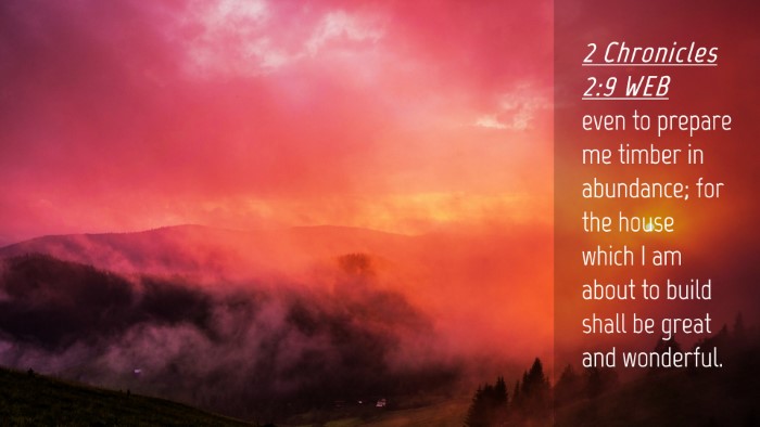 Picture 04 - 2 Chronicles 2:9 WEB Desktop Wallpaper - even to prepare me timber in abundance; for the - Desktop Bible Verse Wallpaper