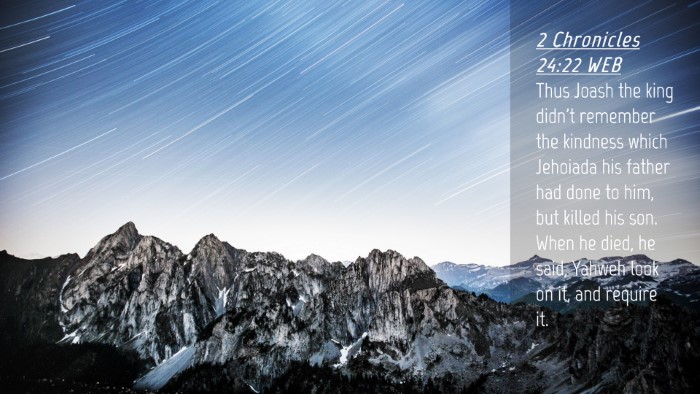 Picture 04 - 2 Chronicles 24:22 WEB Desktop Wallpaper - Thus Joash the king didn't remember the kindness - Desktop Bible Verse Wallpaper