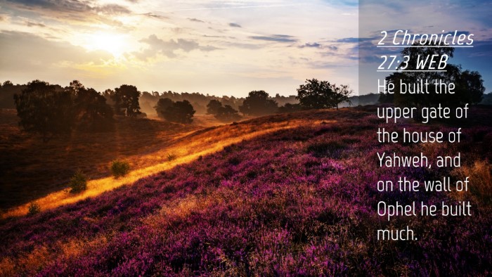 Picture 04 - 2 Chronicles 27:3 WEB Desktop Wallpaper - He built the upper gate of the house of Yahweh, - Desktop Bible Verse Wallpaper