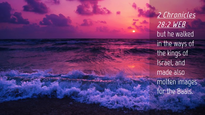 Picture 04 - 2 Chronicles 28:2 WEB Desktop Wallpaper - but he walked in the ways of the kings of Israel, - Desktop Bible Verse Wallpaper