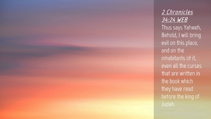 Picture 04 - 2 Chronicles 34:24 WEB Desktop Wallpaper - Thus says Yahweh, Behold, I will bring evil on - Desktop Bible Verse Wallpaper