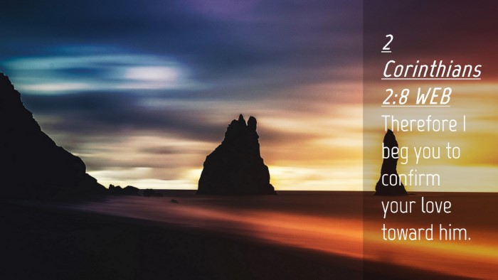 Picture 04 - 2 Corinthians 2:8 WEB Desktop Wallpaper - Therefore I beg you to confirm your love toward - Desktop Bible Verse Wallpaper
