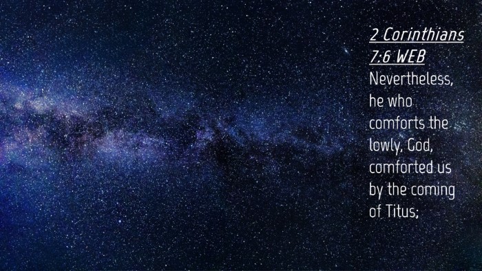 Picture 04 - 2 Corinthians 7:6 WEB Desktop Wallpaper - Nevertheless, he who comforts the lowly, God, - Desktop Bible Verse Wallpaper