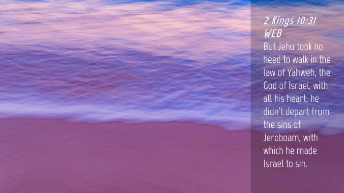 Picture 04 - 2 Kings 10:31 WEB Desktop Wallpaper - But Jehu took no heed to walk in the law of - Desktop Bible Verse Wallpaper