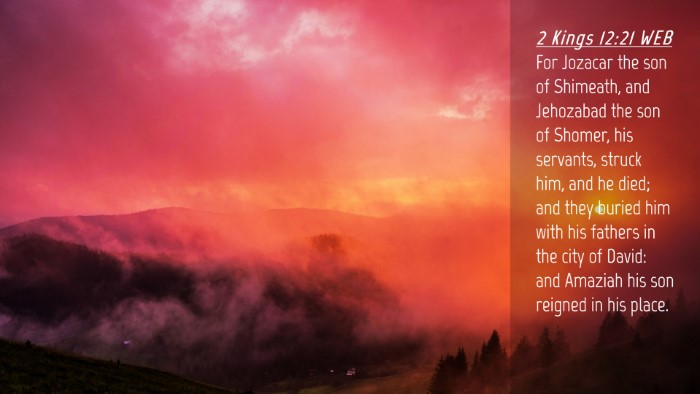 Picture 04 - 2 Kings 12:21 WEB Desktop Wallpaper - For Jozacar the son of Shimeath, and Jehozabad - Desktop Bible Verse Wallpaper