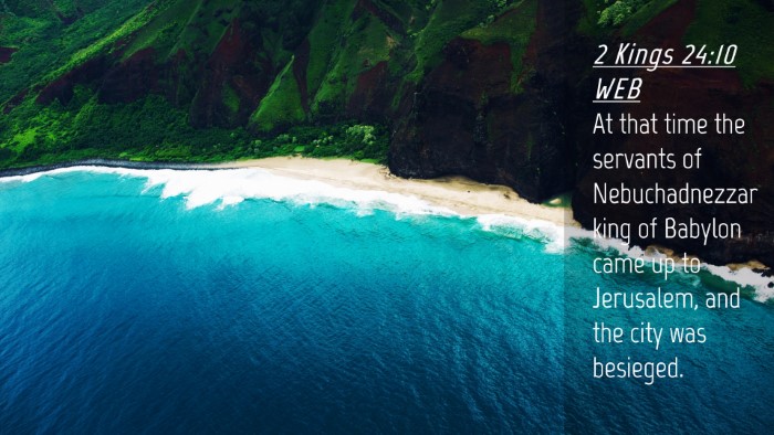 Picture 04 - 2 Kings 24:10 WEB Desktop Wallpaper - At that time the servants of Nebuchadnezzar king - Desktop Bible Verse Wallpaper