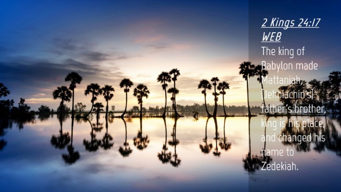 Picture 04 - 2 Kings 24:17 WEB Desktop Wallpaper - The king of Babylon made Mattaniah, - Desktop Bible Verse Wallpaper