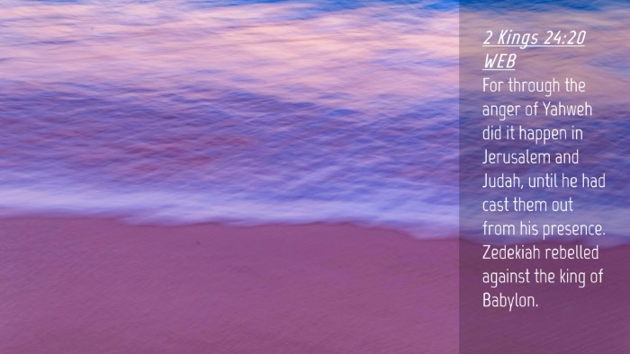 Picture 04 - 2 Kings 24:20 WEB Desktop Wallpaper - For through the anger of Yahweh did it happen in - Desktop Bible Verse Wallpaper