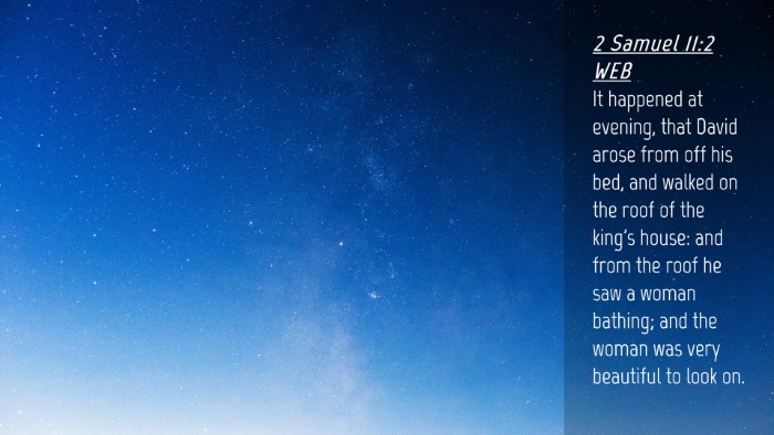 Picture 04 - 2 Samuel 11:2 WEB Desktop Wallpaper - It happened at evening, that David arose from off - Desktop Bible Verse Wallpaper