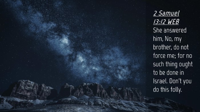 Picture 04 - 2 Samuel 13:12 WEB Desktop Wallpaper - She answered him, No, my brother, do not force - Desktop Bible Verse Wallpaper