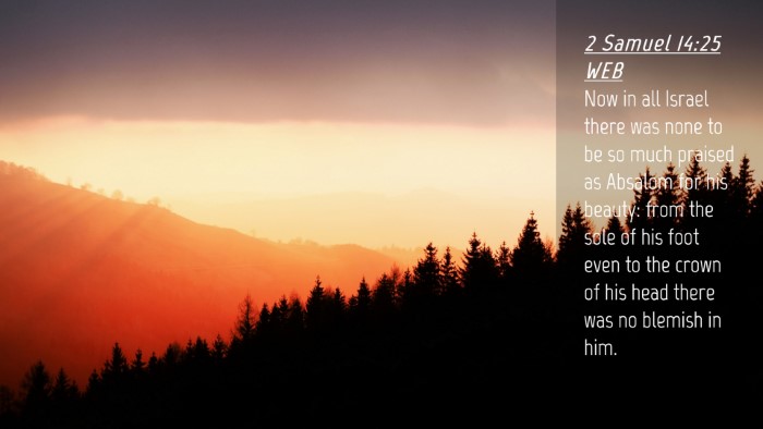 Picture 04 - 2 Samuel 14:25 WEB Desktop Wallpaper - Now in all Israel there was none to be so much - Desktop Bible Verse Wallpaper