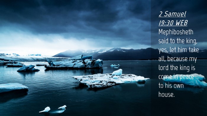 Picture 04 - 2 Samuel 19:30 WEB Desktop Wallpaper - Mephibosheth said to the king, yes, let him take - Desktop Bible Verse Wallpaper
