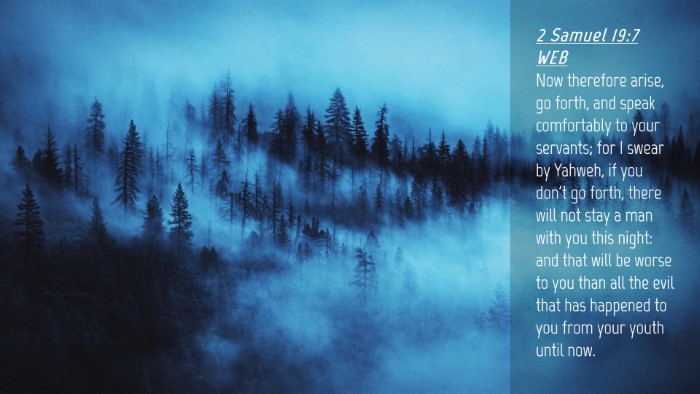 Picture 04 - 2 Samuel 19:7 WEB Desktop Wallpaper - Now therefore arise, go forth, and speak - Desktop Bible Verse Wallpaper