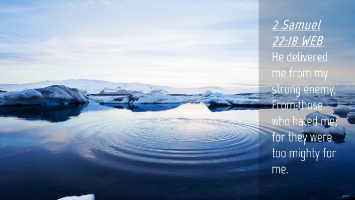 Picture 04 - 2 Samuel 22:18 WEB Desktop Wallpaper - He delivered me from my strong enemy, From those - Desktop Bible Verse Wallpaper