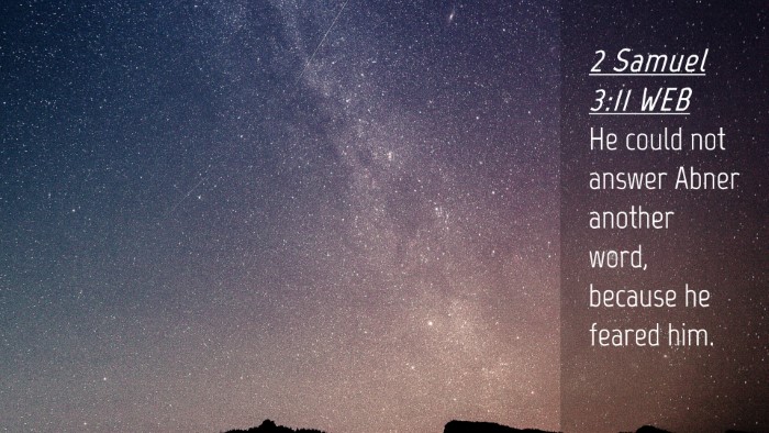 Picture 04 - 2 Samuel 3:11 WEB Desktop Wallpaper - He could not answer Abner another word, because - Desktop Bible Verse Wallpaper