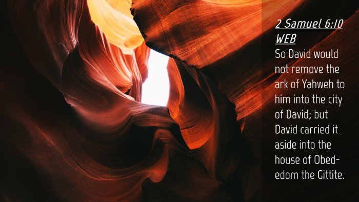 Picture 04 - 2 Samuel 6:10 WEB Desktop Wallpaper - So David would not remove the ark of Yahweh to - Desktop Bible Verse Wallpaper