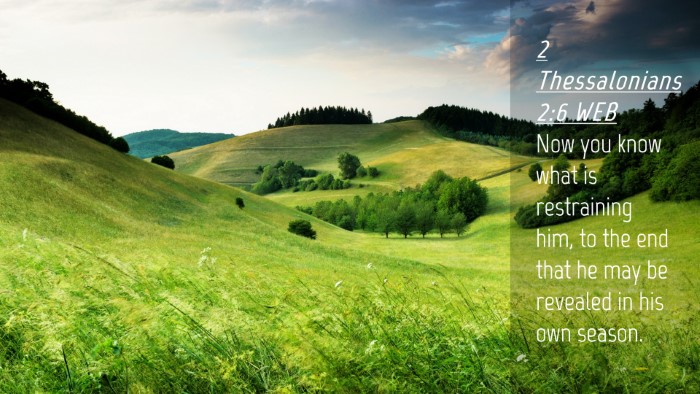 Picture 04 - 2 Thessalonians 2:6 WEB Desktop Wallpaper - Now you know what is restraining him, to the end - Desktop Bible Verse Wallpaper