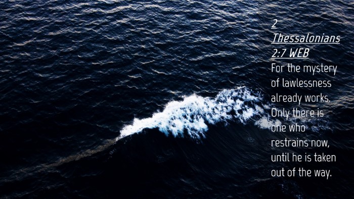 Picture 04 - 2 Thessalonians 2:7 WEB Desktop Wallpaper - For the mystery of lawlessness already works. - Desktop Bible Verse Wallpaper