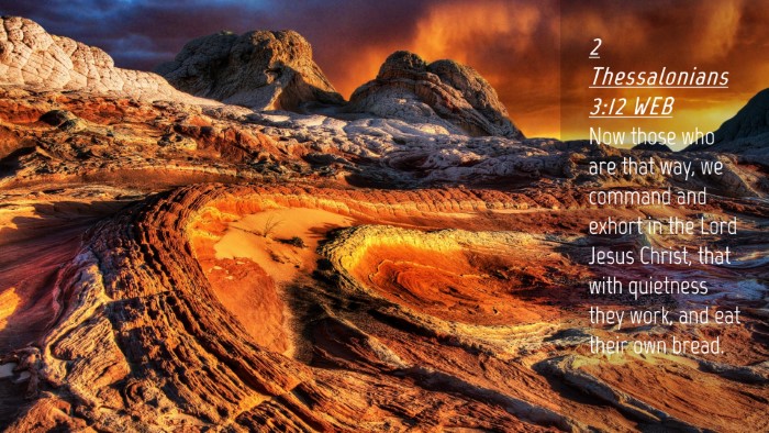 Picture 04 - 2 Thessalonians 3:12 WEB Desktop Wallpaper - Now those who are that way, we command and exhort - Desktop Bible Verse Wallpaper