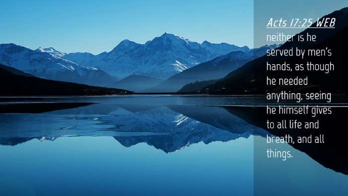 Picture 04 - Acts 17:25 WEB Desktop Wallpaper - neither is he served by men's hands, as though he - Desktop Bible Verse Wallpaper