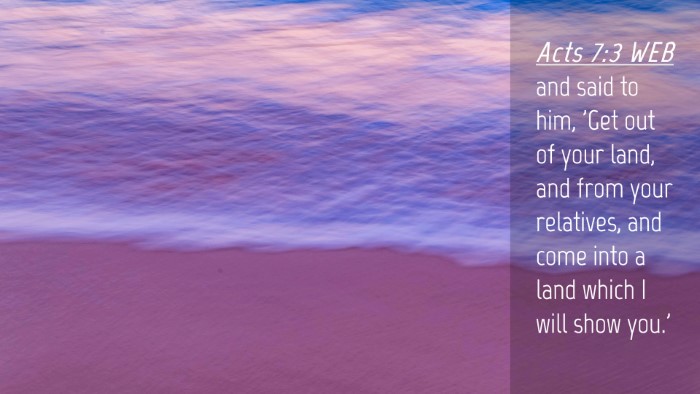 Picture 04 - Acts 7:3 WEB Desktop Wallpaper - and said to him, 'Get out of your land, and from - Desktop Bible Verse Wallpaper