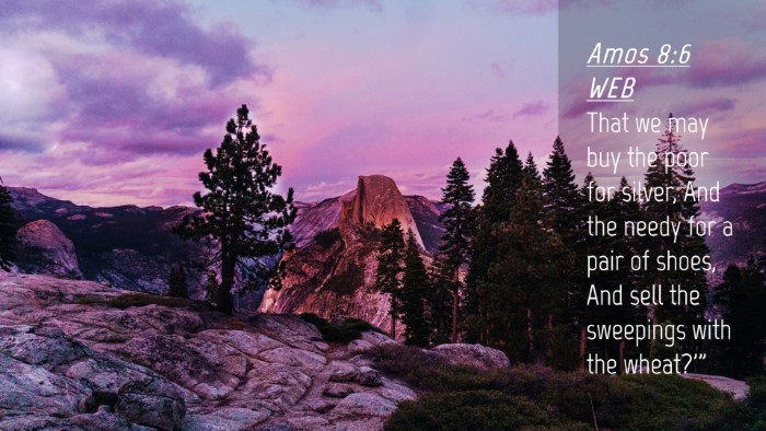 Picture 04 - Amos 8:6 WEB Desktop Wallpaper - That we may buy the poor for silver, And the - Desktop Bible Verse Wallpaper