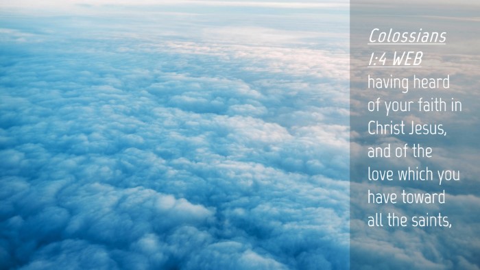 Picture 04 - Colossians 1:4 WEB Desktop Wallpaper - having heard of your faith in Christ Jesus, and - Desktop Bible Verse Wallpaper