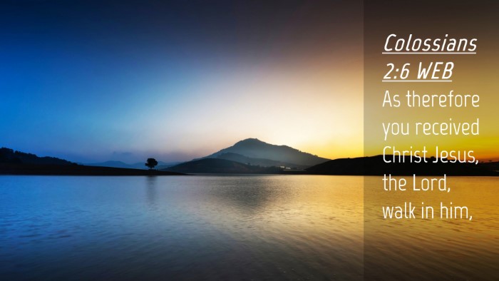 Picture 04 - Colossians 2:6 WEB Desktop Wallpaper - As therefore you received Christ Jesus, the Lord, - Desktop Bible Verse Wallpaper