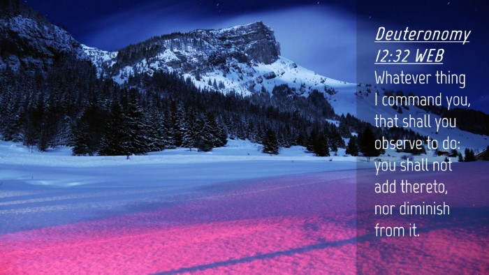 Picture 04 - Deuteronomy 12:32 WEB Desktop Wallpaper - Whatever thing I command you, that shall you - Desktop Bible Verse Wallpaper