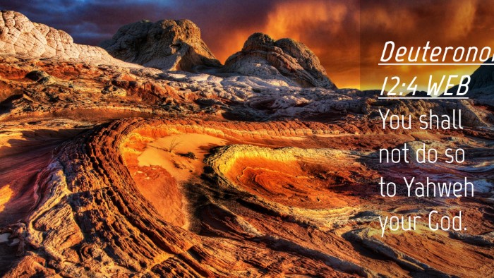 Picture 04 - Deuteronomy 12:4 WEB Desktop Wallpaper - You shall not do so to Yahweh your - Desktop Bible Verse Wallpaper