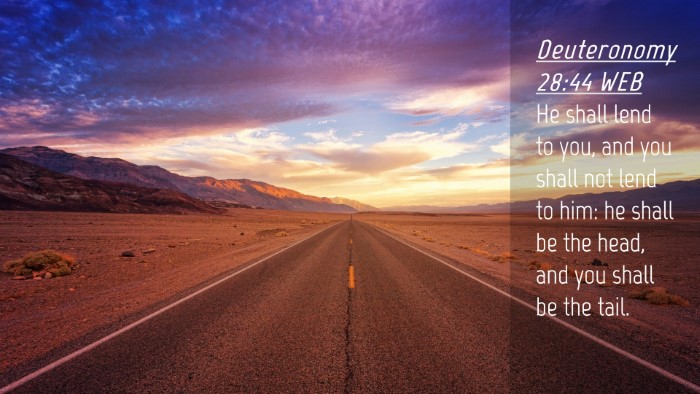 Picture 04 - Deuteronomy 28:44 WEB Desktop Wallpaper - He shall lend to you, and you shall not lend to - Desktop Bible Verse Wallpaper