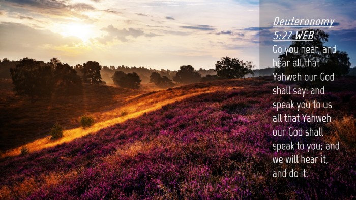 Picture 04 - Deuteronomy 5:27 WEB Desktop Wallpaper - Go you near, and hear all that Yahweh our God - Desktop Bible Verse Wallpaper