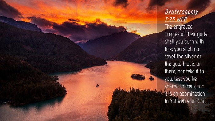 Picture 04 - Deuteronomy 7:25 WEB Desktop Wallpaper - The engraved images of their gods shall you burn - Desktop Bible Verse Wallpaper
