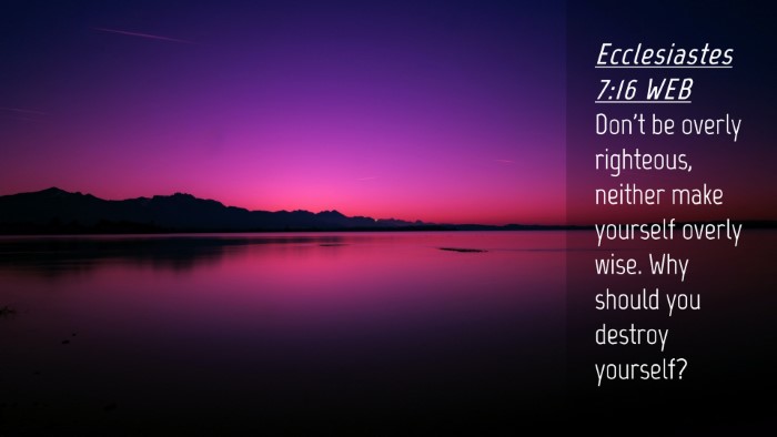 Picture 04 - Ecclesiastes 7:16 WEB Desktop Wallpaper - Don't be overly righteous, neither make yourself - Desktop Bible Verse Wallpaper