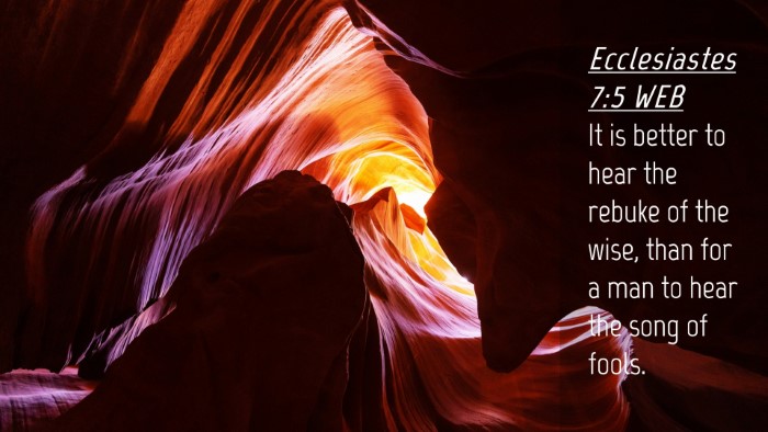 Picture 04 - Ecclesiastes 7:5 WEB Desktop Wallpaper - It is better to hear the rebuke of the wise, than - Desktop Bible Verse Wallpaper