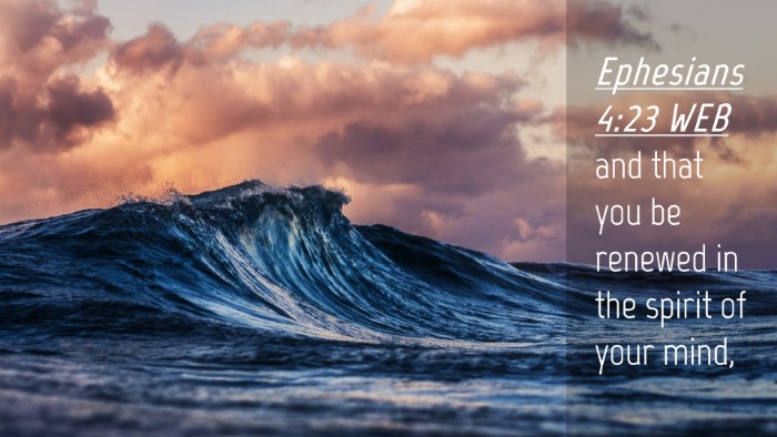 Picture 04 - Ephesians 4:23 WEB Desktop Wallpaper - and that you be renewed in the spirit of your - Desktop Bible Verse Wallpaper