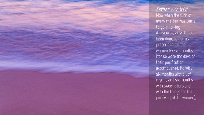 Picture 04 - Esther 2:12 WEB Desktop Wallpaper - Now when the turn of every maiden was come to go - Desktop Bible Verse Wallpaper