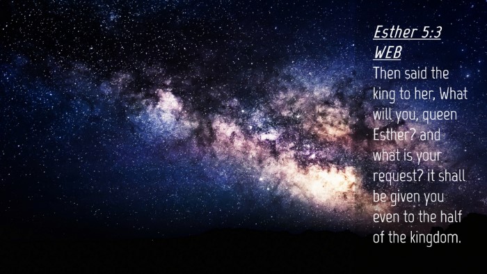 Picture 04 - Esther 5:3 WEB Desktop Wallpaper - Then said the king to her, What will you, queen - Desktop Bible Verse Wallpaper