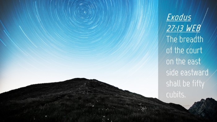 Picture 04 - Exodus 27:13 WEB Desktop Wallpaper - The breadth of the court on the east side - Desktop Bible Verse Wallpaper
