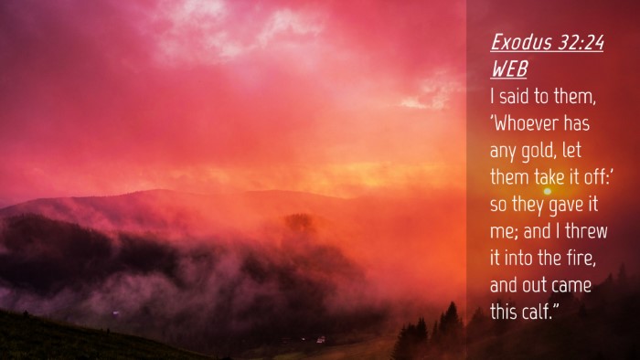 Picture 04 - Exodus 32:24 WEB Desktop Wallpaper - I said to them, 'Whoever has any gold, let them - Desktop Bible Verse Wallpaper