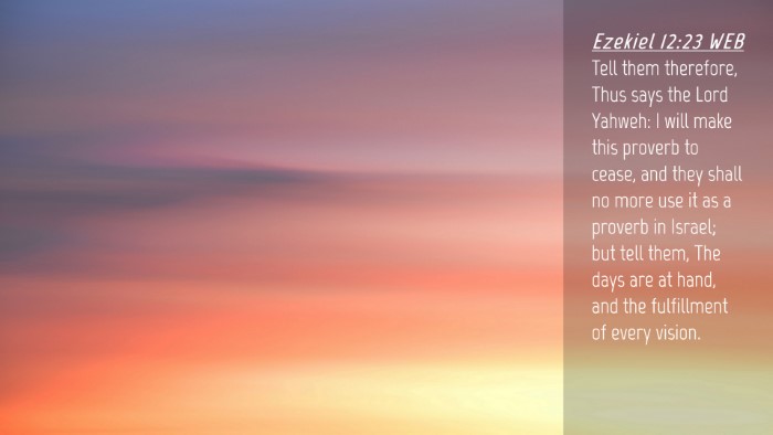 Picture 04 - Ezekiel 12:23 WEB Desktop Wallpaper - Tell them therefore, Thus says the Lord Yahweh: I - Desktop Bible Verse Wallpaper