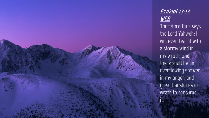 Picture 04 - Ezekiel 13:13 WEB Desktop Wallpaper - Therefore thus says the Lord Yahweh: I will even - Desktop Bible Verse Wallpaper